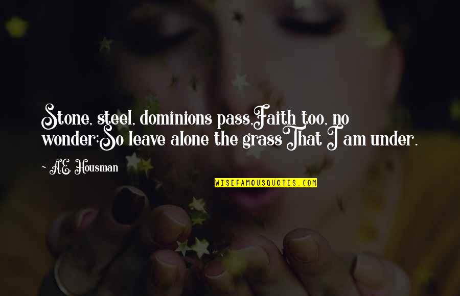 Grind Doesnt Stop Quotes By A.E. Housman: Stone, steel, dominions pass,Faith too, no wonder;So leave
