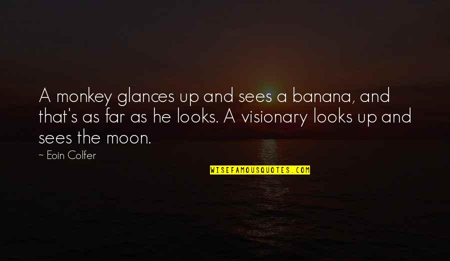 Grind Hard Shine Hard Quotes By Eoin Colfer: A monkey glances up and sees a banana,