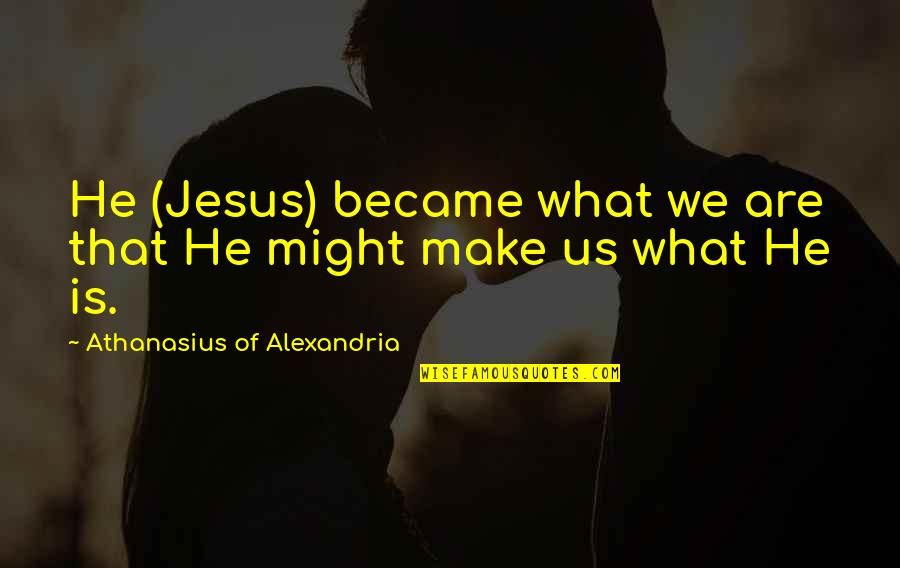 Grind Hard Stay Humble Quotes By Athanasius Of Alexandria: He (Jesus) became what we are that He Grind Hard Stay Humble Quotes By Athanasius Of Alexandria: He (Jesus) became what we are that He