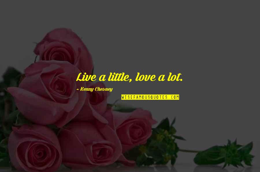 Grind Inspirational Quotes By Kenny Chesney: Live a little, love a lot. Grind Inspirational Quotes By Kenny Chesney: Live a little, love a lot.