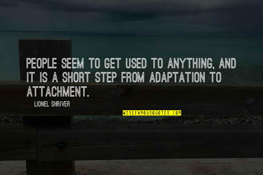 Grind Inspirational Quotes By Lionel Shriver: People seem to get used to anything, and Grind Inspirational Quotes By Lionel Shriver: People seem to get used to anything, and