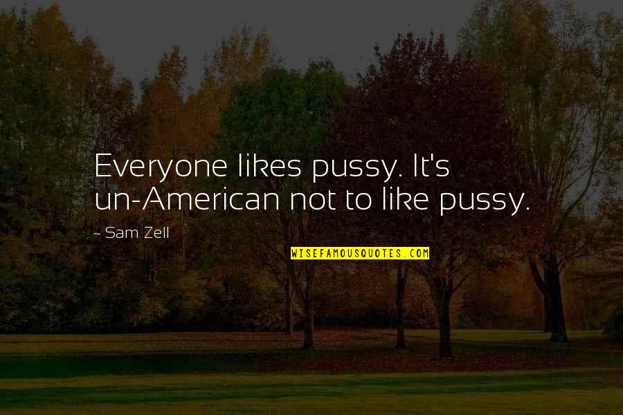 Grind Inspirational Quotes By Sam Zell: Everyone likes pussy. It's un-American not to like