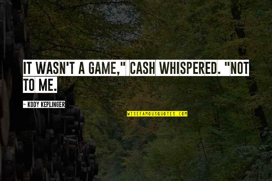 Grind Mode Quotes By Kody Keplinger: It wasn't a game," Cash whispered. "Not to