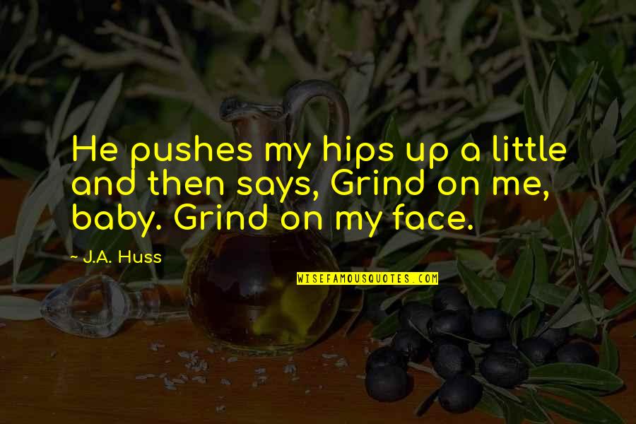 Grind On Me Quotes By J.A. Huss: He pushes my hips up a little and