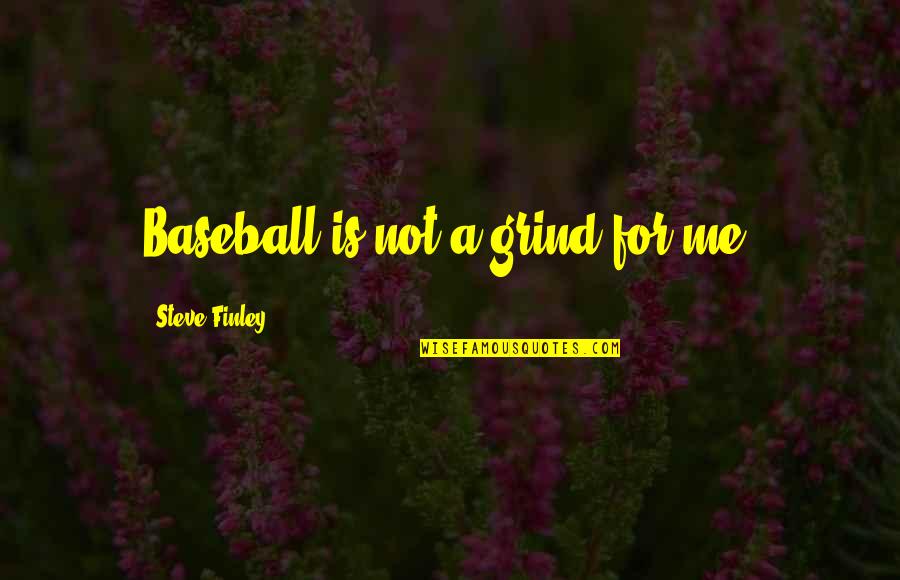 Grind On Me Quotes By Steve Finley: Baseball is not a grind for me.