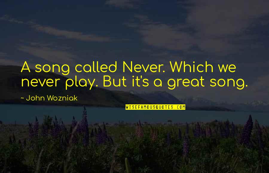 Grind Our Teeth Quotes By John Wozniak: A song called Never. Which we never play.