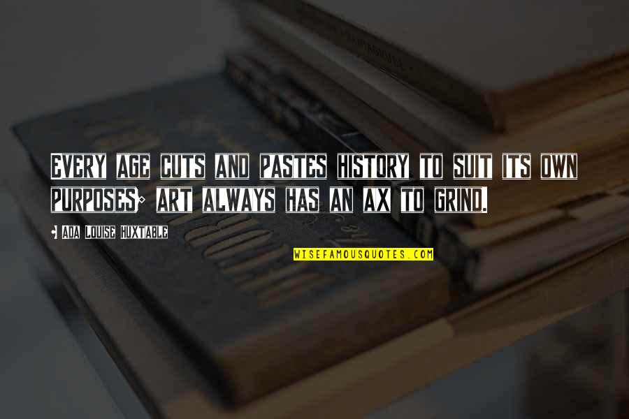 Grind Quotes By Ada Louise Huxtable: Every age cuts and pastes history to suit Grind Quotes By Ada Louise Huxtable: Every age cuts and pastes history to suit