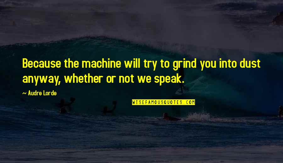Grind Quotes By Audre Lorde: Because the machine will try to grind you