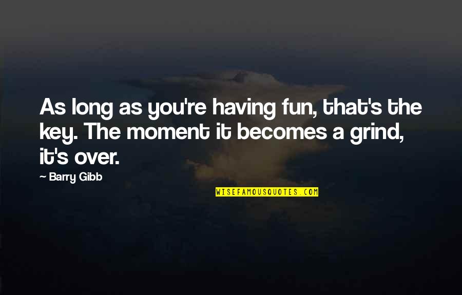 Grind Quotes By Barry Gibb: As long as you're having fun, that's the Grind Quotes By Barry Gibb: As long as you're having fun, that's the