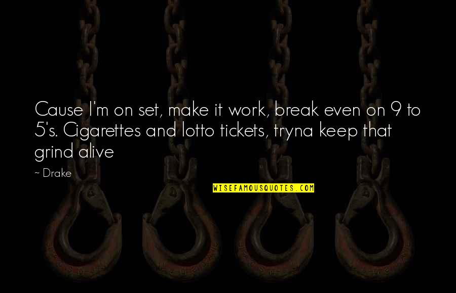 Grind Quotes By Drake: Cause I'm on set, make it work, break Grind Quotes By Drake: Cause I'm on set, make it work, break