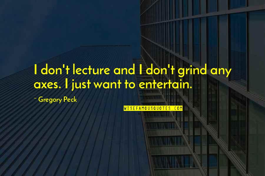 Grind Quotes By Gregory Peck: I don't lecture and I don't grind any