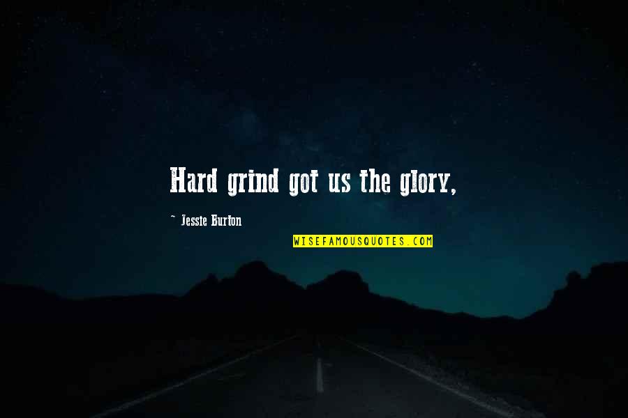 Grind Quotes By Jessie Burton: Hard grind got us the glory, Grind Quotes By Jessie Burton: Hard grind got us the glory,