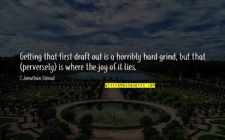 Grind Quotes By Jonathan Stroud: Getting that first draft out is a horribly Grind Quotes By Jonathan Stroud: Getting that first draft out is a horribly
