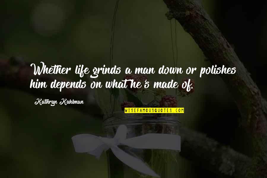 Grind Quotes By Kathryn Kuhlman: Whether life grinds a man down or polishes
