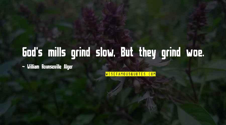 Grind Quotes By William Rounseville Alger: God's mills grind slow, But they grind woe. Grind Quotes By William Rounseville Alger: God's mills grind slow, But they grind woe.