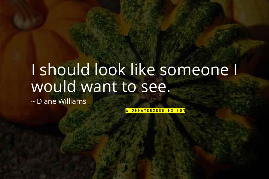 Grindavikurbaer Quotes By Diane Williams: I should look like someone I would want Grindavikurbaer Quotes By Diane Williams: I should look like someone I would want