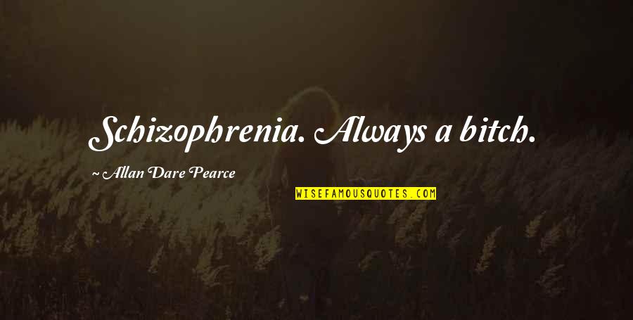 Grinded Quotes By Allan Dare Pearce: Schizophrenia. Always a bitch.