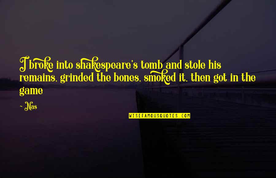 Grinded Quotes By Nas: I broke into shakespeare's tomb and stole his