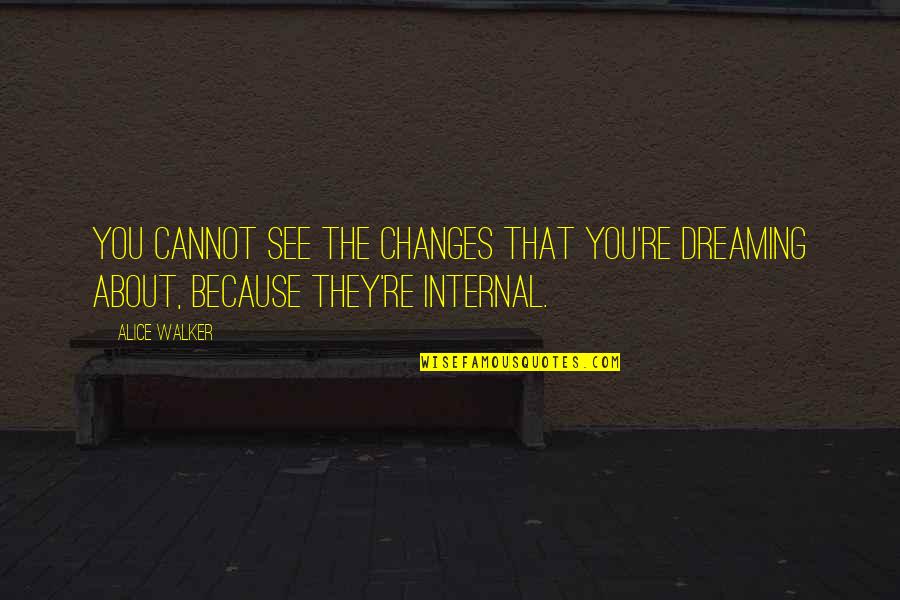 Grindell Masonry Quotes By Alice Walker: You cannot see the changes that you're dreaming