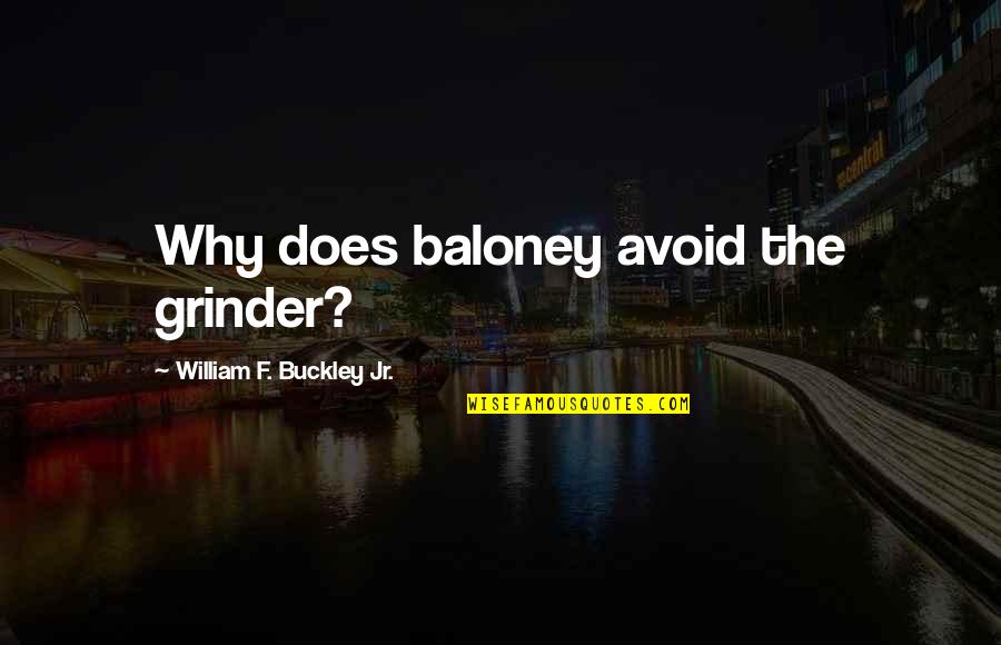 Grinder Quotes By William F. Buckley Jr.: Why does baloney avoid the grinder?
