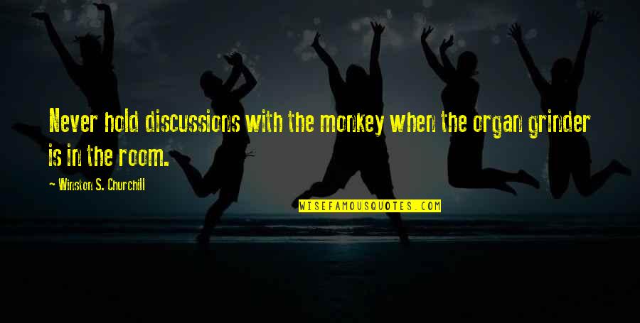 Grinder Quotes By Winston S. Churchill: Never hold discussions with the monkey when the