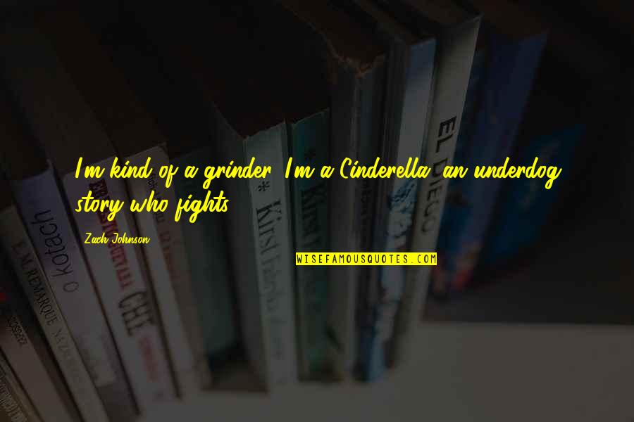 Grinder Quotes By Zach Johnson: I'm kind of a grinder. I'm a Cinderella,