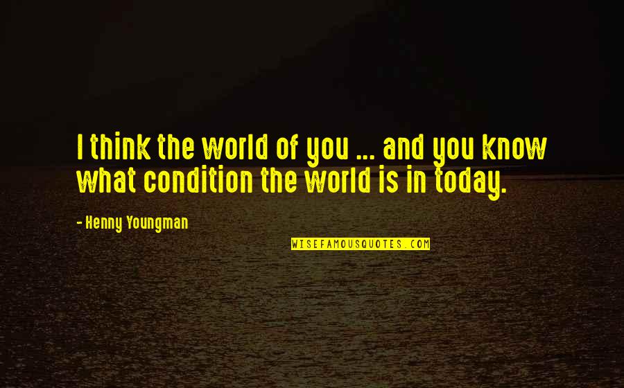 Grinderman Band Quotes By Henny Youngman: I think the world of you ... and