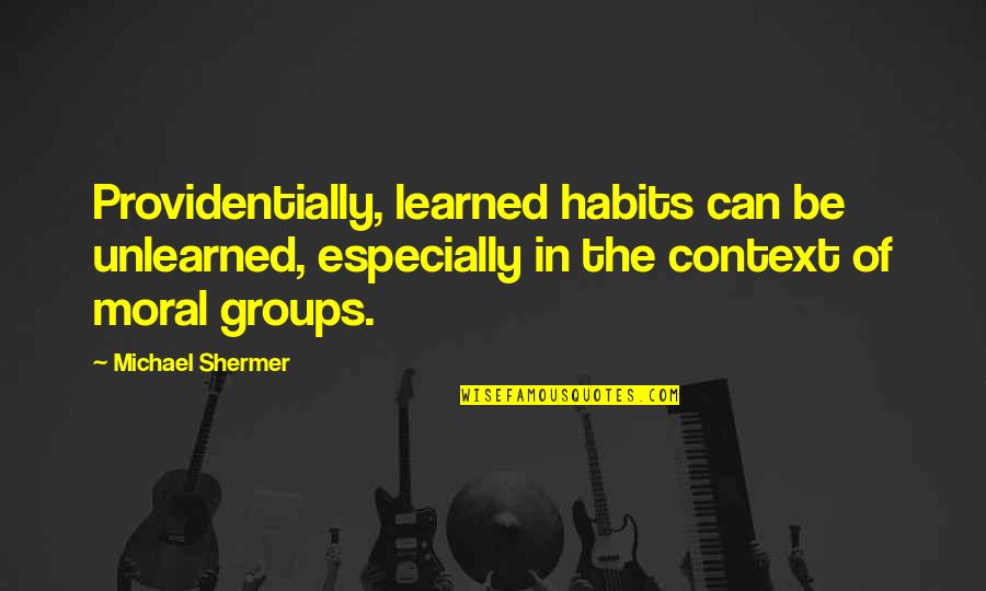 Grinderman Get It On Quotes By Michael Shermer: Providentially, learned habits can be unlearned, especially in Grinderman Get It On Quotes By Michael Shermer: Providentially, learned habits can be unlearned, especially in