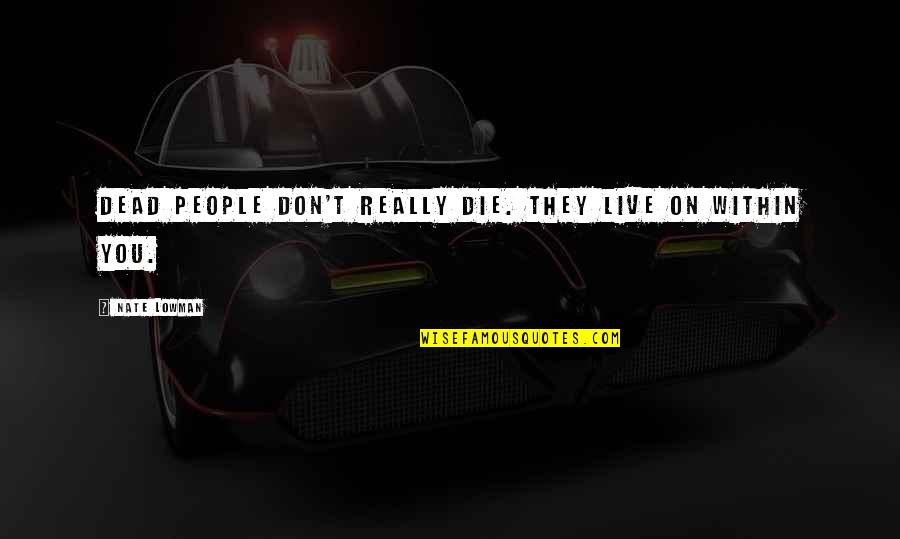 Grinderman Get It On Quotes By Nate Lowman: Dead people don't really die. They live on Grinderman Get It On Quotes By Nate Lowman: Dead people don't really die. They live on