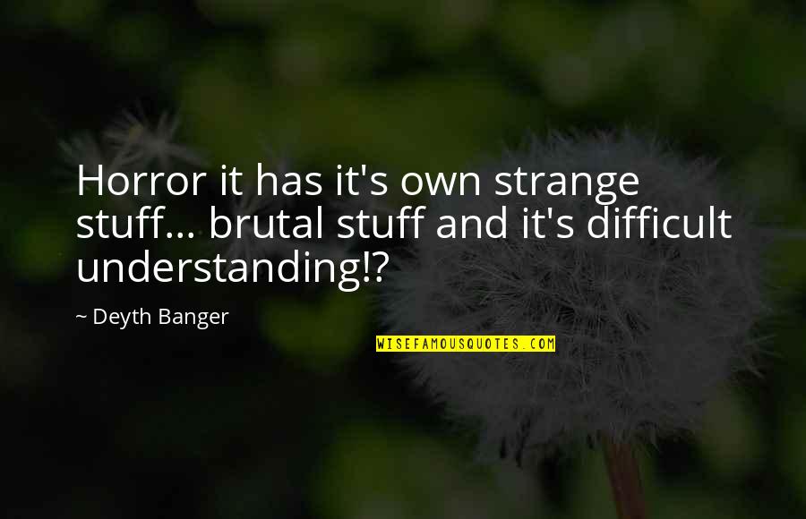 Grinders Quotes By Deyth Banger: Horror it has it's own strange stuff... brutal Grinders Quotes By Deyth Banger: Horror it has it's own strange stuff... brutal