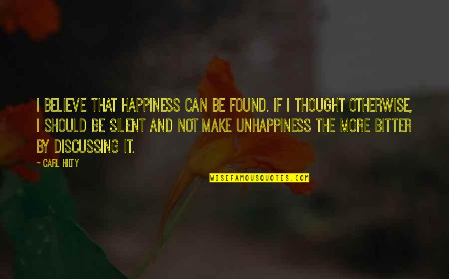Grindeylow Quotes By Carl Hilty: I believe that happiness can be found. If Grindeylow Quotes By Carl Hilty: I believe that happiness can be found. If