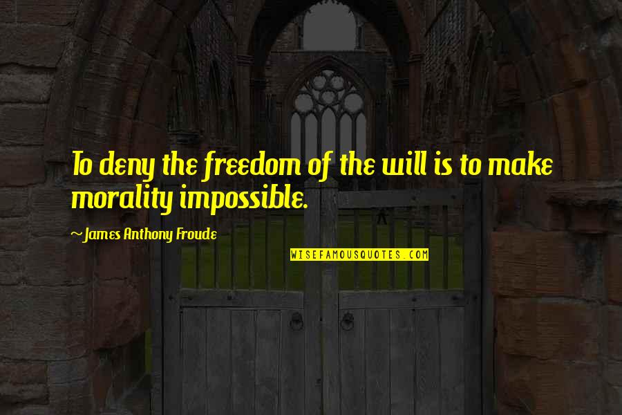 Grindeylow Quotes By James Anthony Froude: To deny the freedom of the will is Grindeylow Quotes By James Anthony Froude: To deny the freedom of the will is