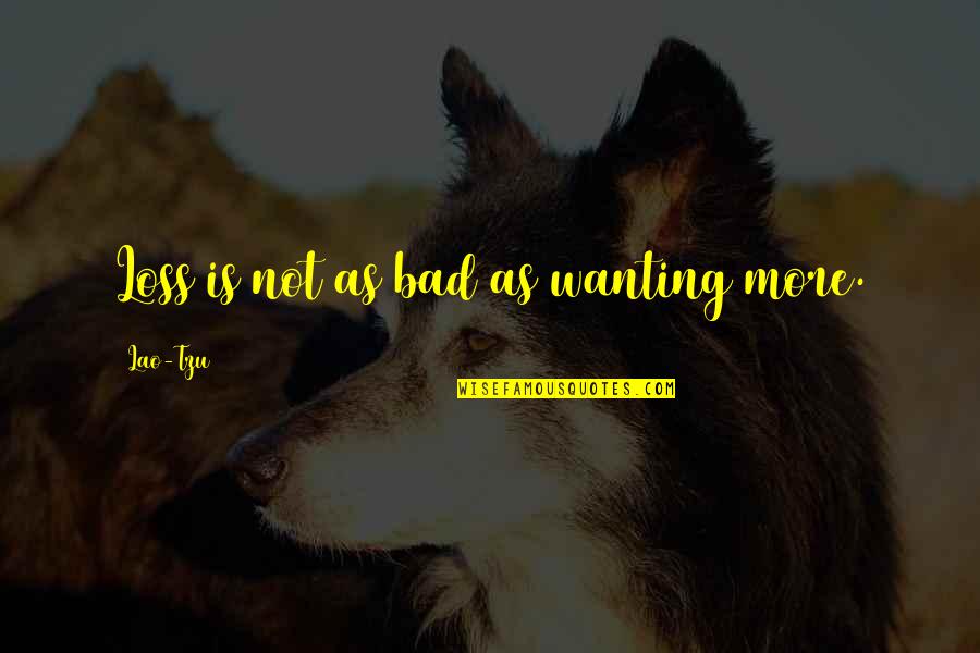 Grindeylow Quotes By Lao-Tzu: Loss is not as bad as wanting more. Grindeylow Quotes By Lao-Tzu: Loss is not as bad as wanting more.