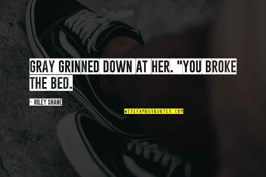 Grindhouse Planet Quotes By Riley Shane: Gray grinned down at her. "You broke the Grindhouse Planet Quotes By Riley Shane: Gray grinned down at her. "You broke the