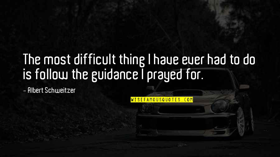 Grindin Picture Quotes By Albert Schweitzer: The most difficult thing I have ever had