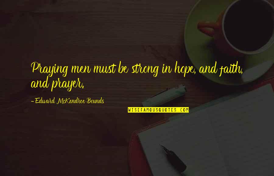 Grindin Picture Quotes By Edward McKendree Bounds: Praying men must be strong in hope, and