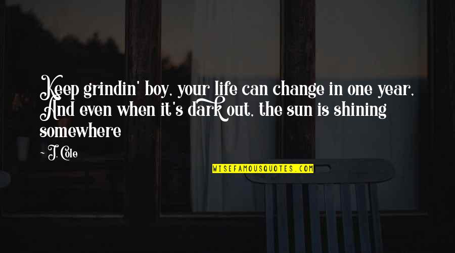 Grindin Quotes By J. Cole: Keep grindin' boy, your life can change in