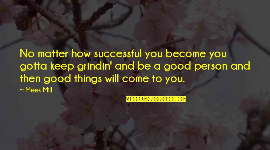 Grindin Quotes By Meek Mill: No matter how successful you become you gotta