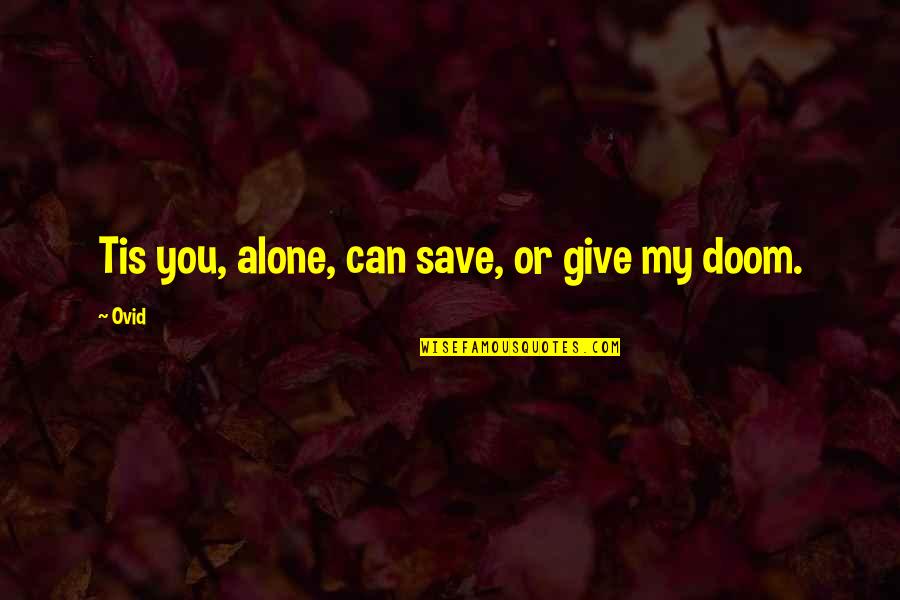 Grinding At Work Quotes By Ovid: Tis you, alone, can save, or give my