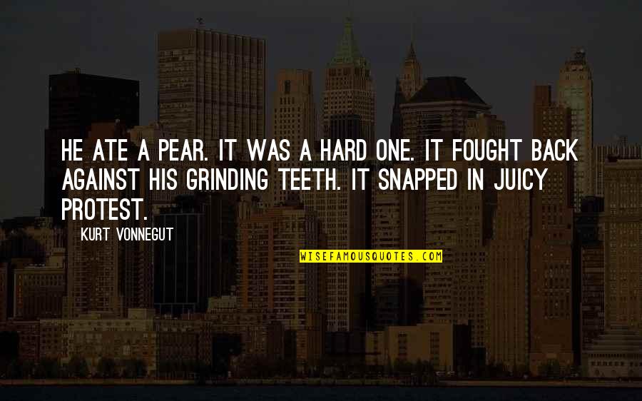 Grinding Hard Quotes By Kurt Vonnegut: He ate a pear. It was a hard