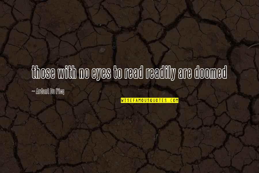 Grinding In Silence Quotes By Ardant Du Picq: those with no eyes to read readily are Grinding In Silence Quotes By Ardant Du Picq: those with no eyes to read readily are