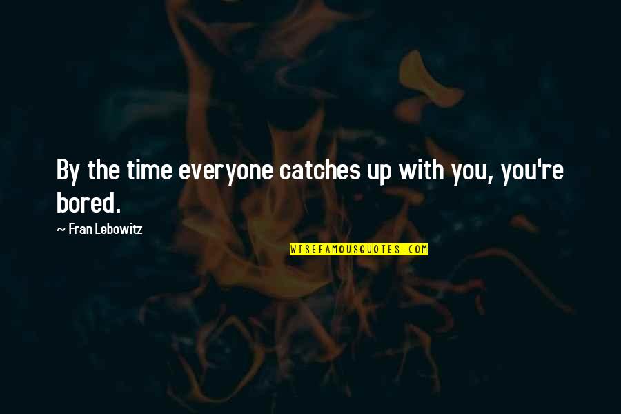 Grinding Motivation Quotes By Fran Lebowitz: By the time everyone catches up with you, Grinding Motivation Quotes By Fran Lebowitz: By the time everyone catches up with you,