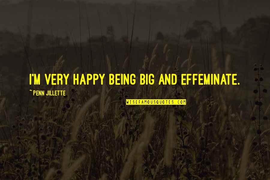 Grinding Motivation Quotes By Penn Jillette: I'm very happy being big and effeminate. Grinding Motivation Quotes By Penn Jillette: I'm very happy being big and effeminate.
