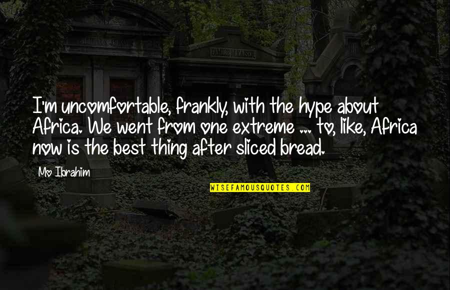 Grinding My Gears Quotes By Mo Ibrahim: I'm uncomfortable, frankly, with the hype about Africa. Grinding My Gears Quotes By Mo Ibrahim: I'm uncomfortable, frankly, with the hype about Africa.