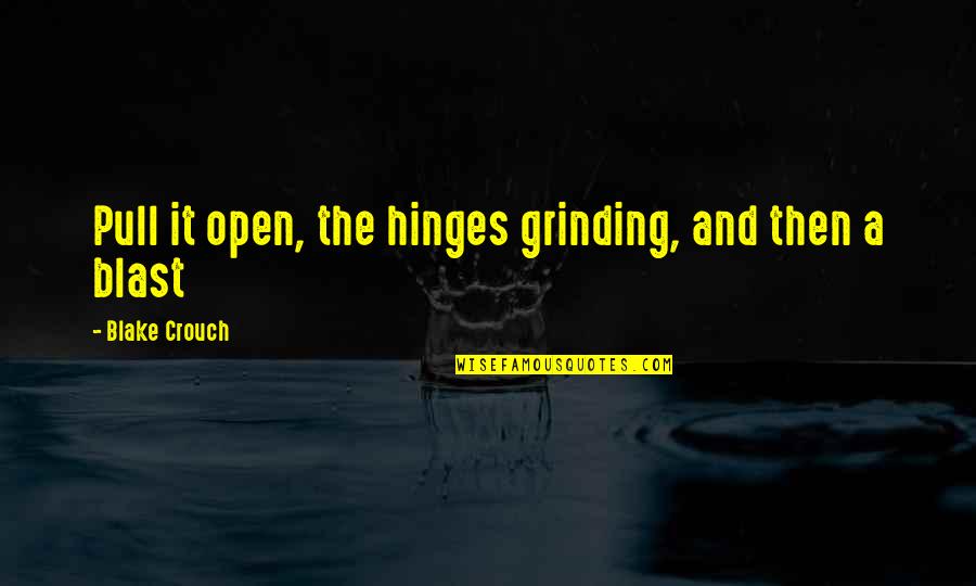 Grinding Quotes By Blake Crouch: Pull it open, the hinges grinding, and then
