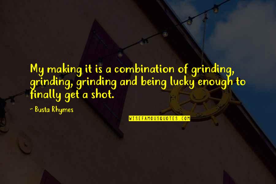 Grinding Quotes By Busta Rhymes: My making it is a combination of grinding,