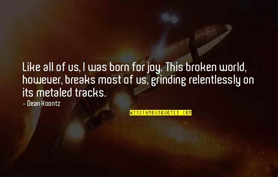 Grinding Quotes By Dean Koontz: Like all of us, I was born for