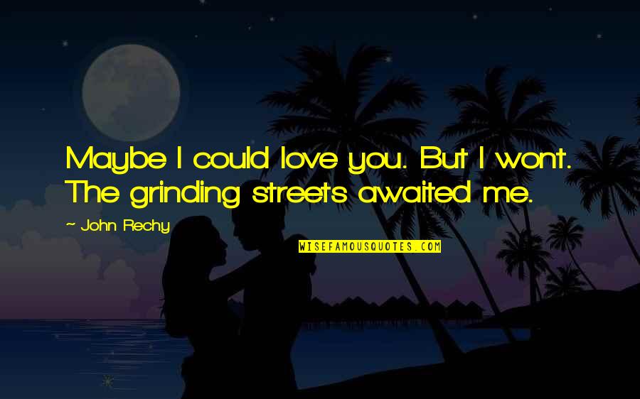 Grinding Quotes By John Rechy: Maybe I could love you. But I wont.