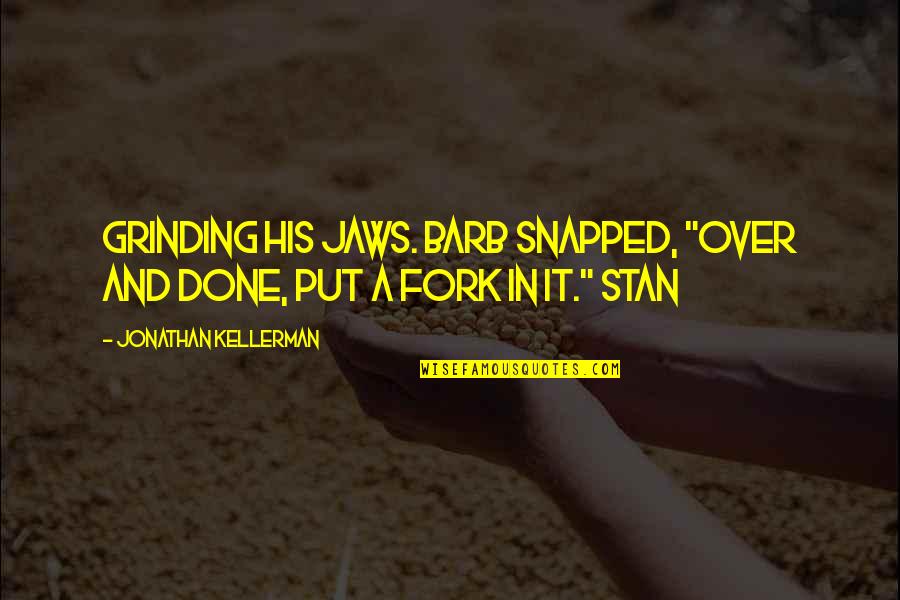 Grinding Quotes By Jonathan Kellerman: Grinding his jaws. Barb snapped, "Over and done,