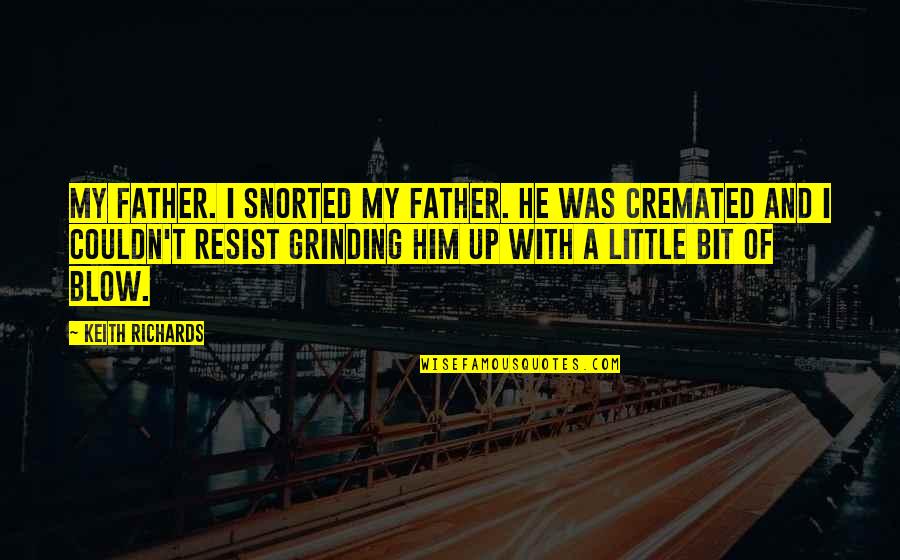 Grinding Quotes By Keith Richards: My father. I snorted my father. He was